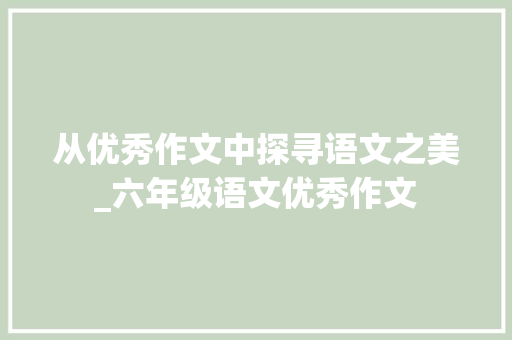 从优秀作文中探寻语文之美_六年级语文优秀作文 诗歌创作