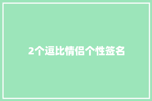 2个逗比情侣个性签名 写作素材