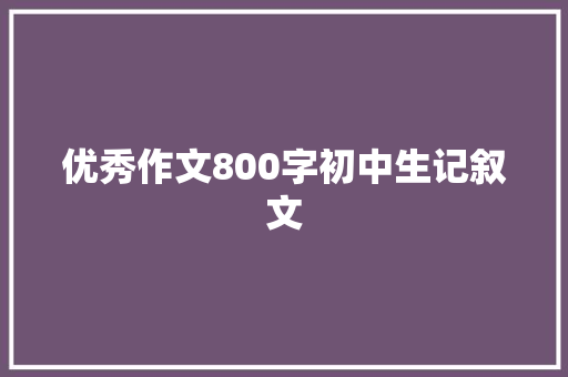 优秀作文800字初中生记叙文