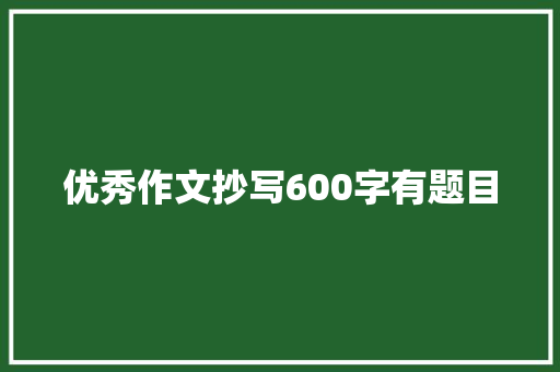 优秀作文抄写600字有题目