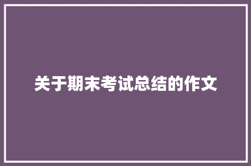 关于期末考试总结的作文 写作技巧