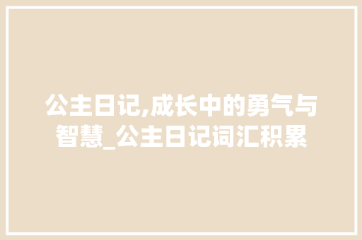 公主日记,成长中的勇气与智慧_公主日记词汇积累 简历模板