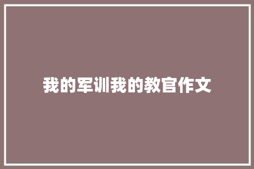我的军训我的教官作文 商业文案