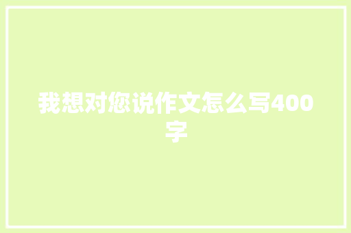 我想对您说作文怎么写400字