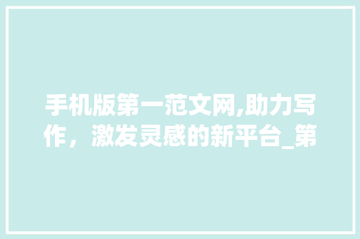 手机版第一范文网,助力写作，激发灵感的新平台_第一范文网手机版