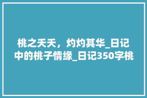 桃之夭夭，灼灼其华_日记中的桃子情缘_日记350字桃子