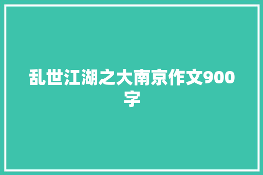 乱世江湖之大南京作文900字 写作素材