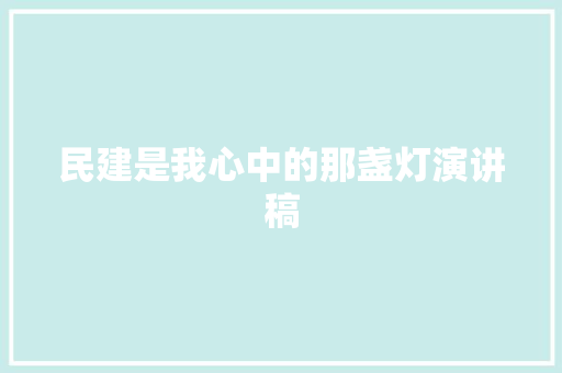 民建是我心中的那盏灯演讲稿 写作技巧