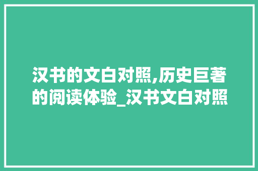 汉书的文白对照,历史巨著的阅读体验_汉书文白对照原文注释 诗歌创作