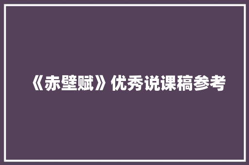 《赤壁赋》优秀说课稿参考 范文赏析