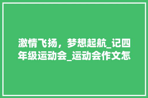 激情飞扬，梦想起航_记四年级运动会_运动会作文怎么写400字四年级