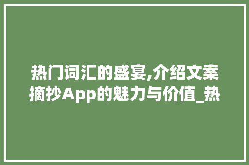 热门词汇的盛宴,介绍文案摘抄App的魅力与价值_热门词汇积累文案摘抄app