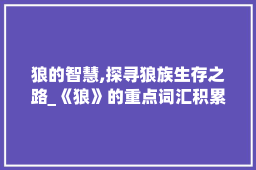 狼的智慧,探寻狼族生存之路_《狼》的重点词汇积累