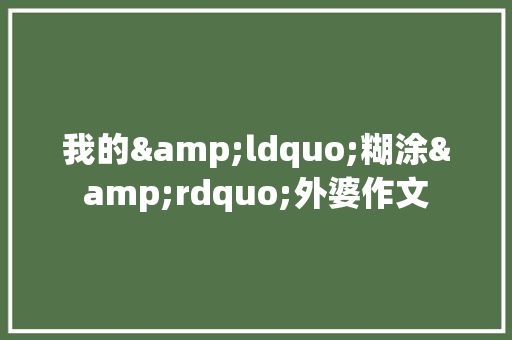 我的&ldquo;糊涂&rdquo;外婆作文 词汇积累