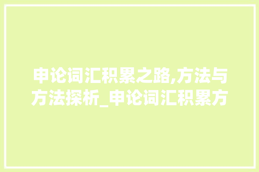 申论词汇积累之路,方法与方法探析_申论词汇积累方法和方法