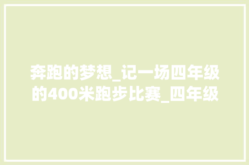 奔跑的梦想_记一场四年级的400米跑步比赛_四年级作文跑步比赛400字