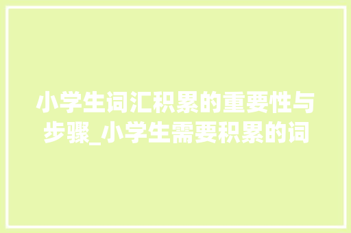 小学生词汇积累的重要性与步骤_小学生需要积累的词汇