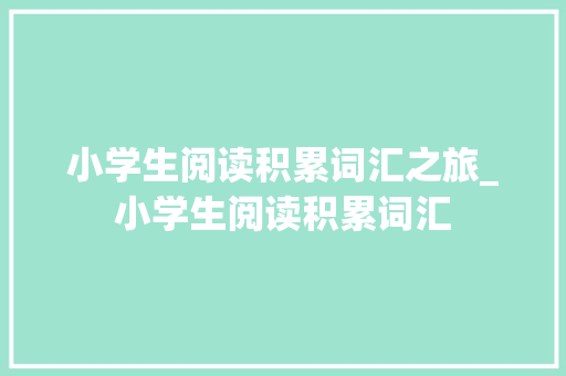 小学生阅读积累词汇之旅_小学生阅读积累词汇