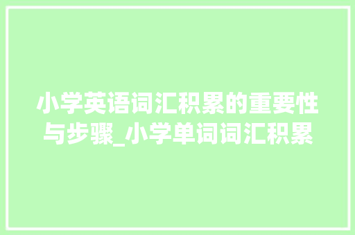 小学英语词汇积累的重要性与步骤_小学单词词汇积累大全