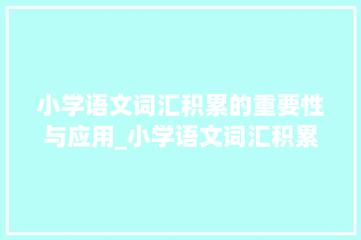 小学语文词汇积累的重要性与应用_小学语文词汇积累应用题