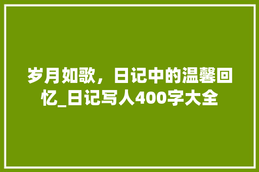 岁月如歌，日记中的温馨回忆_日记写人400字大全 报告写作
