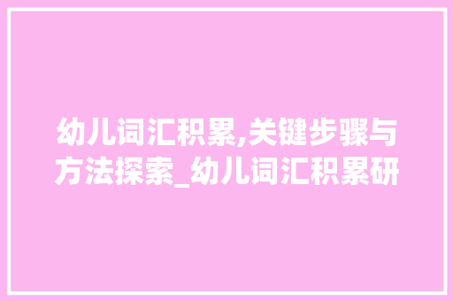 幼儿词汇积累,关键步骤与方法探索_幼儿词汇积累研讨