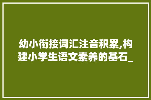 幼小衔接词汇注音积累,构建小学生语文素养的基石_幼小衔接词汇注音积累教案