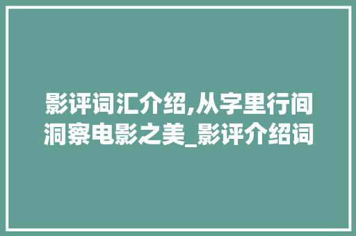 影评词汇介绍,从字里行间洞察电影之美_影评介绍词汇积累