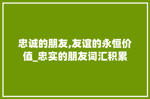 忠诚的朋友,友谊的永恒价值_忠实的朋友词汇积累