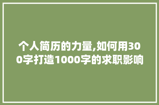 个人简历的力量,如何用300字打造1000字的求职影响力_英文个人简历范文300字