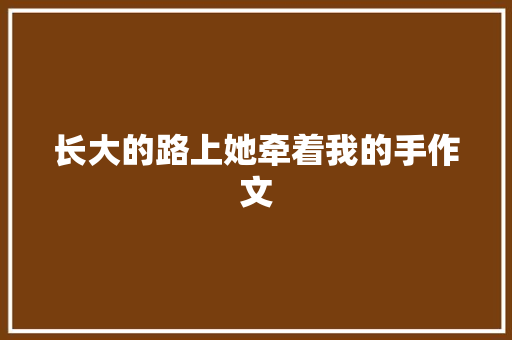 长大的路上她牵着我的手作文 报告写作