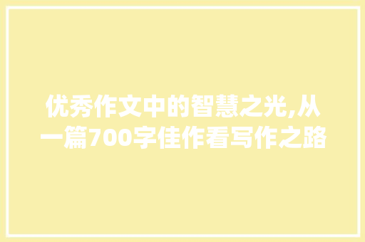 优秀作文中的智慧之光,从一篇700字佳作看写作之路_带批注的优秀作文700字