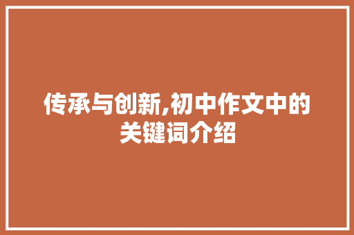 传承与创新,初中作文中的关键词介绍 词汇积累