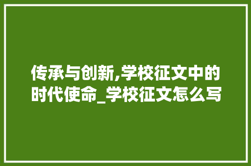 传承与创新,学校征文中的时代使命_学校征文怎么写