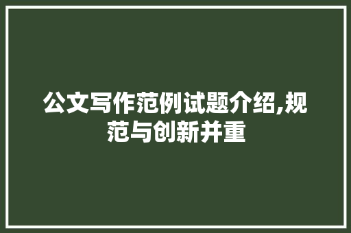 公文写作范例试题介绍,规范与创新并重