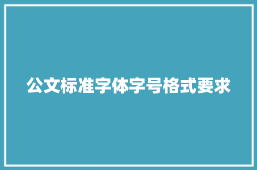 公文标准字体字号格式要求