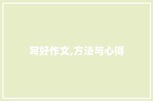 写好作文,方法与心得