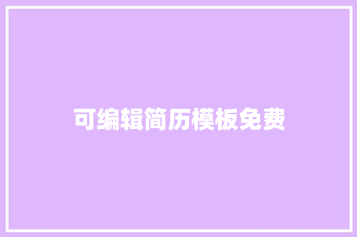 可编辑简历模板免费 范文赏析