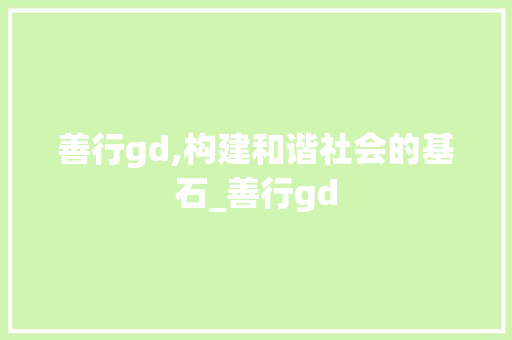 善行gd,构建和谐社会的基石_善行gd