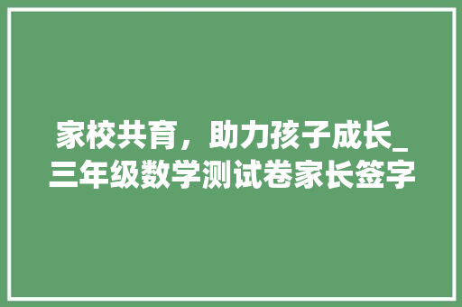 家校共育，助力孩子成长_三年级数学测试卷家长签字感悟