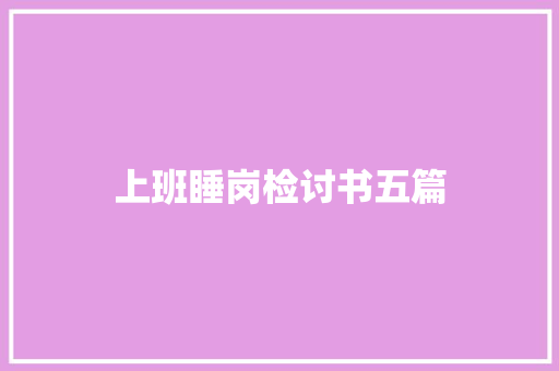 上班睡岗检讨书五篇 诗歌创作