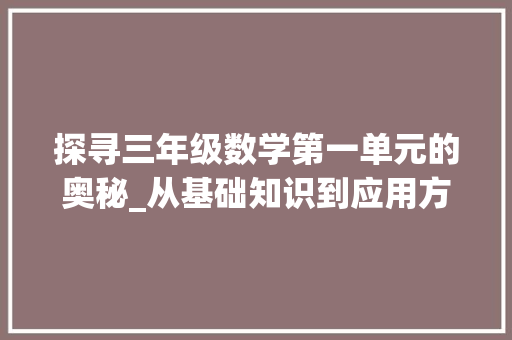 探寻三年级数学第一单元的奥秘_从基础知识到应用方法