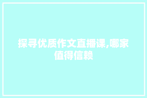 探寻优质作文直播课,哪家值得信赖