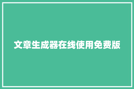 文章生成器在线使用免费版
