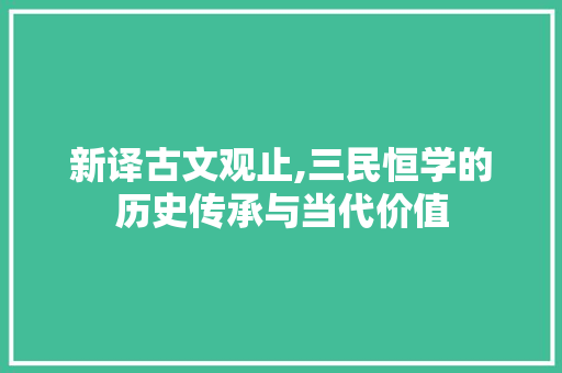 新译古文观止,三民恒学的历史传承与当代价值 报告写作