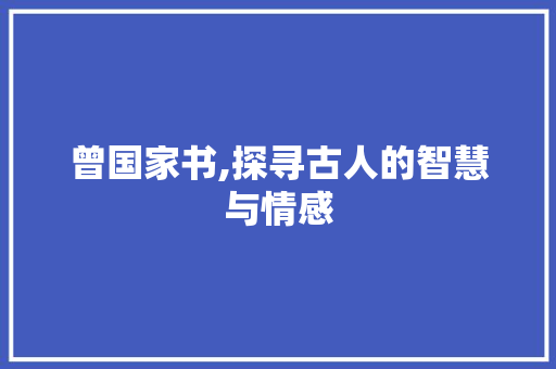 曾国家书,探寻古人的智慧与情感