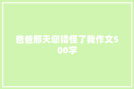 爸爸那天您错怪了我作文500字 写作技巧
