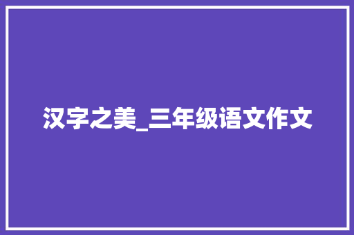 汉字之美_三年级语文作文