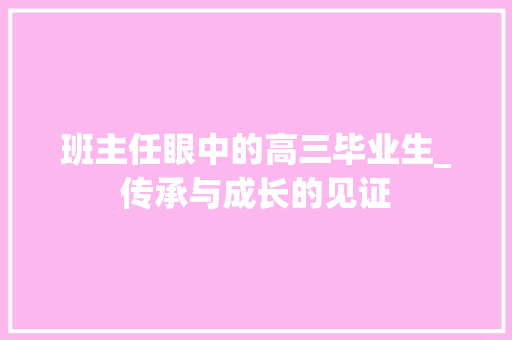 班主任眼中的高三毕业生_传承与成长的见证