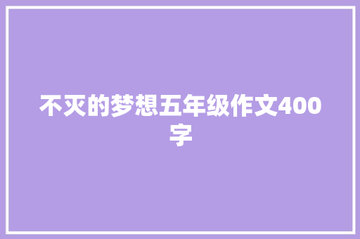 不灭的梦想五年级作文400字 简历模板